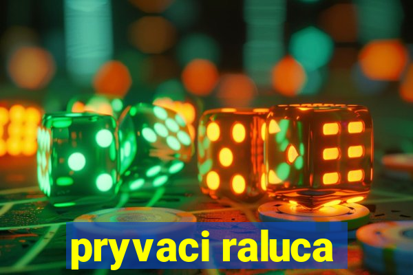 pryvaci raluca