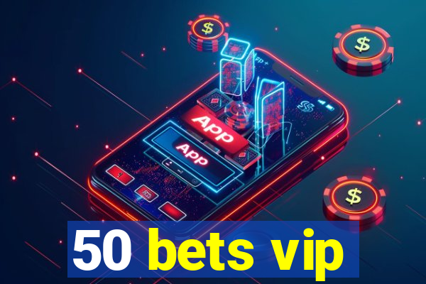 50 bets vip