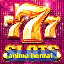 anime henrai