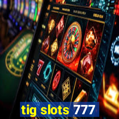 tig slots 777