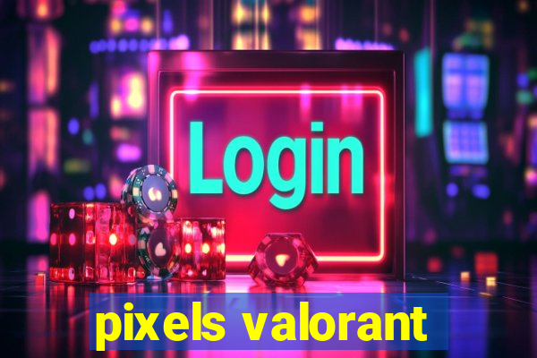 pixels valorant