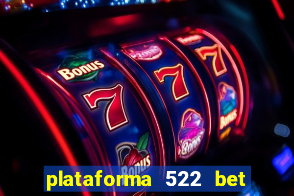 plataforma 522 bet é confiável