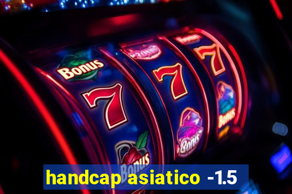 handcap asiatico -1.5