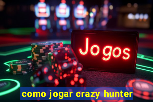 como jogar crazy hunter