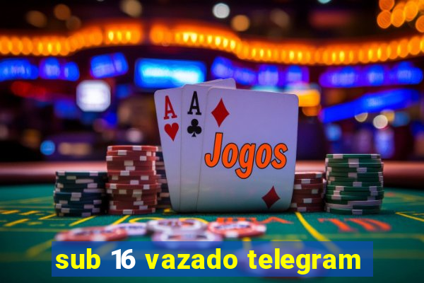 sub 16 vazado telegram