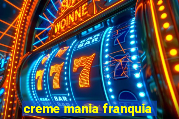 creme mania franquia