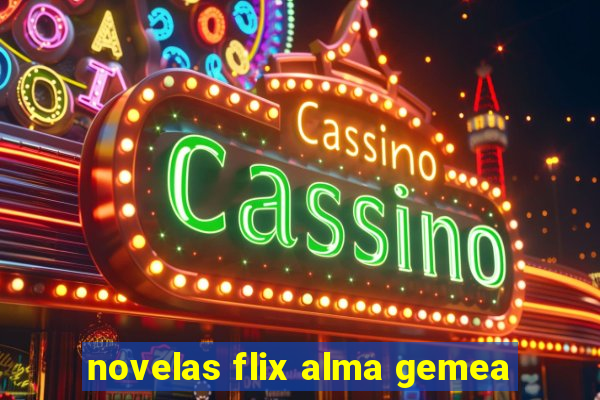 novelas flix alma gemea