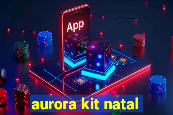 aurora kit natal