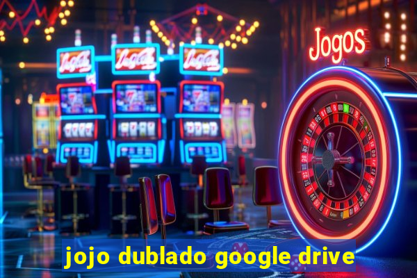 jojo dublado google drive