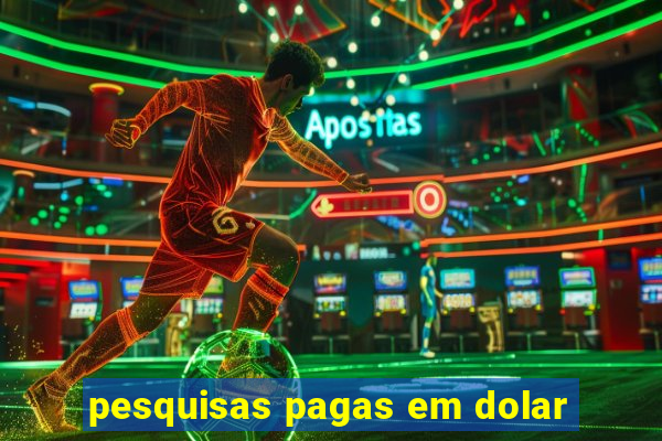 pesquisas pagas em dolar