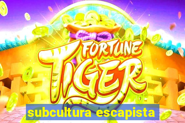 subcultura escapista