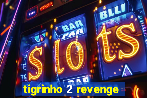 tigrinho 2 revenge