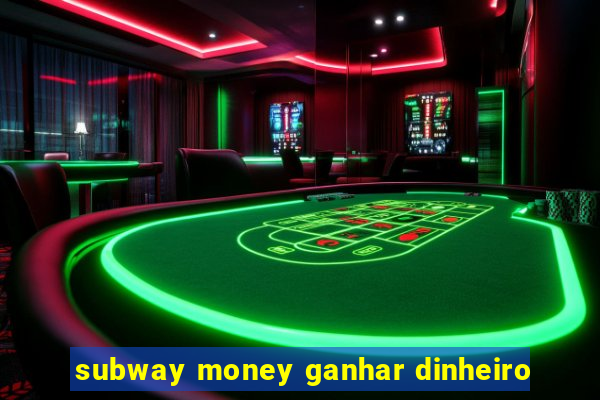 subway money ganhar dinheiro