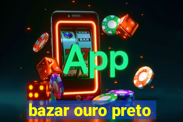 bazar ouro preto