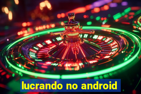 lucrando no android