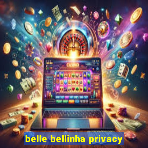 belle bellinha privacy