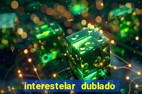 interestelar dublado 4k interestelar filme completo dublado 4k