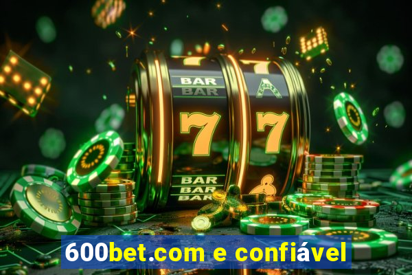 600bet.com e confiável