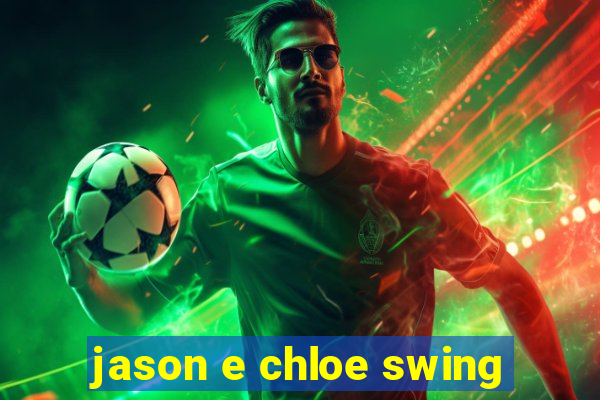 jason e chloe swing