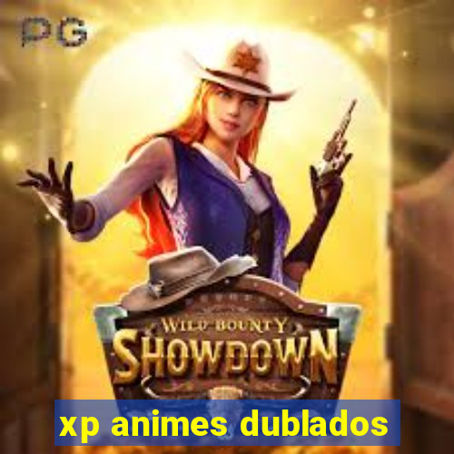 xp animes dublados