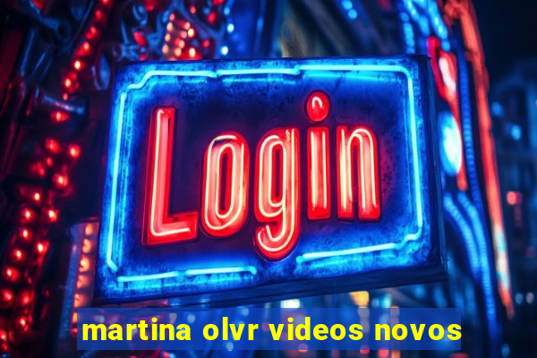 martina olvr videos novos