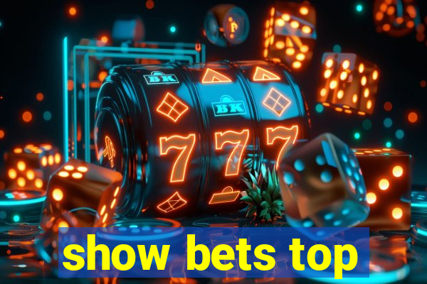 show bets top