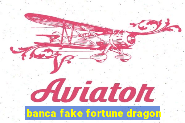 banca fake fortune dragon