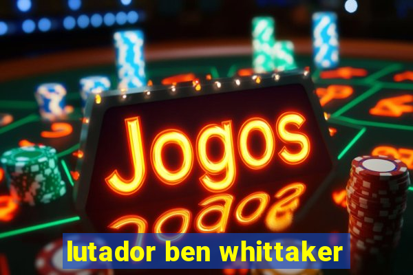 lutador ben whittaker