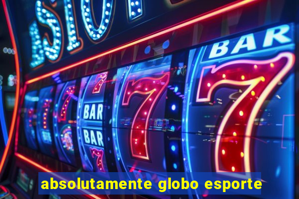 absolutamente globo esporte