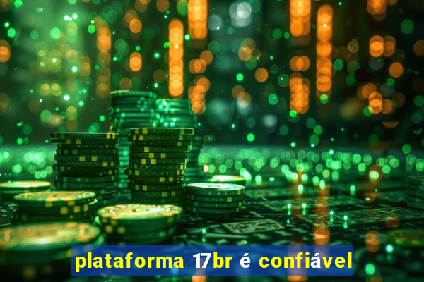 plataforma 17br é confiável