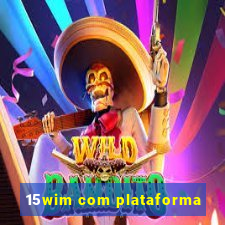 15wim com plataforma