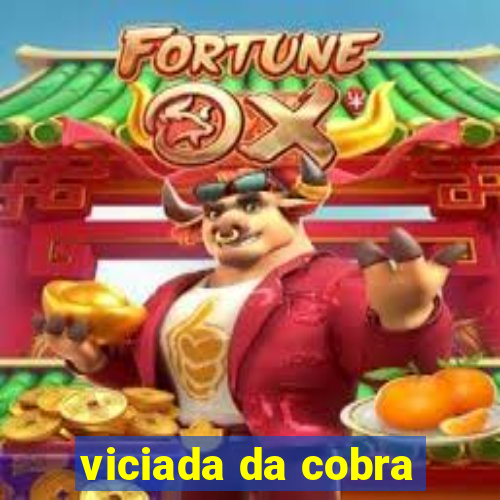 viciada da cobra