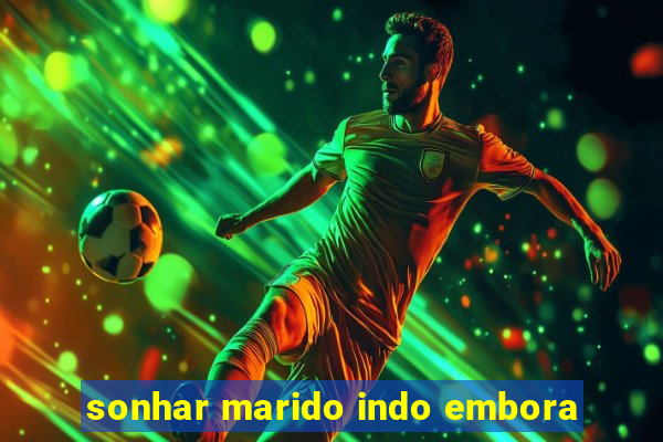 sonhar marido indo embora