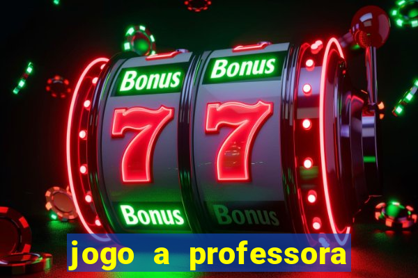 jogo a professora escola legal