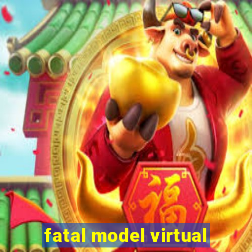 fatal model virtual