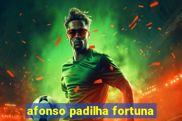 afonso padilha fortuna