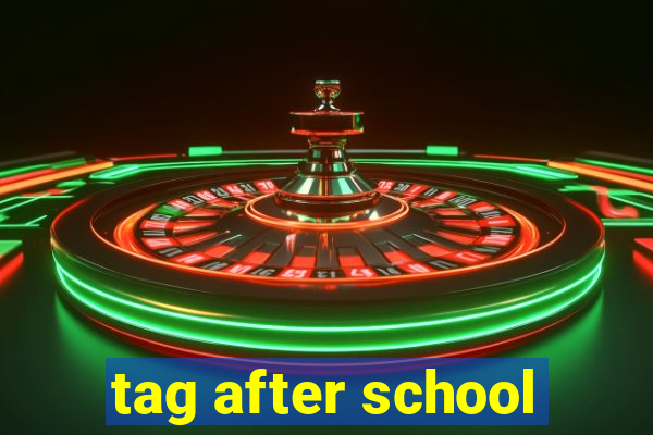 tag after school