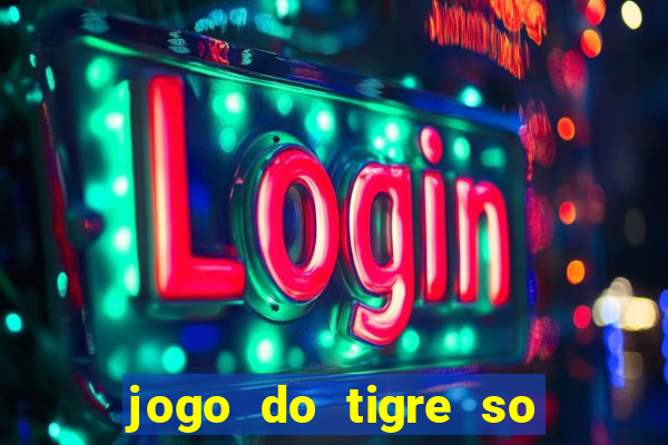 jogo do tigre so para brincar