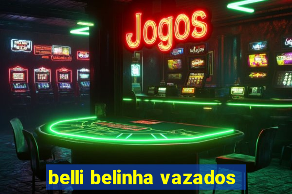 belli belinha vazados