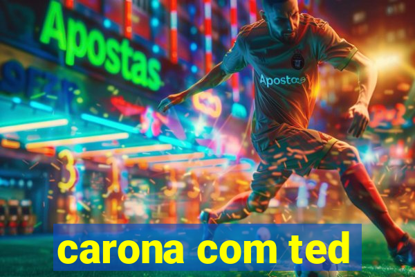 carona com ted