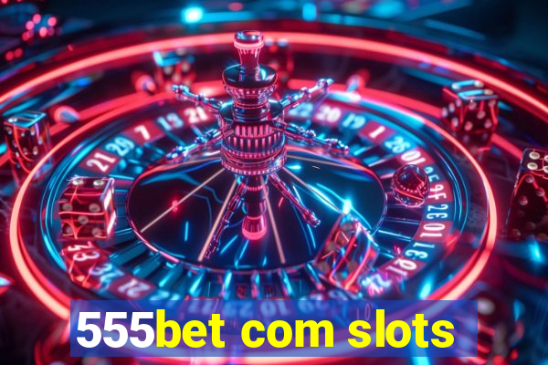 555bet com slots