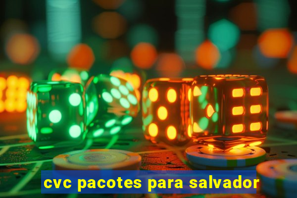 cvc pacotes para salvador