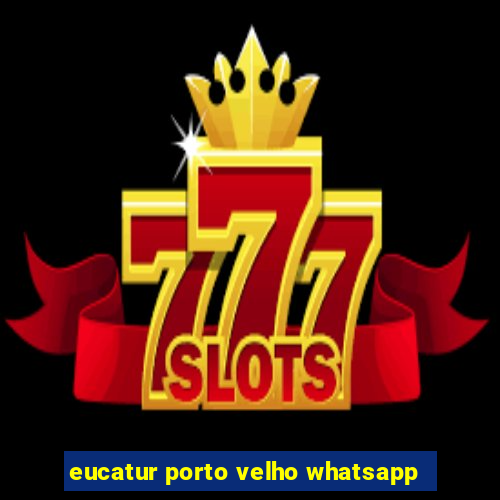 eucatur porto velho whatsapp