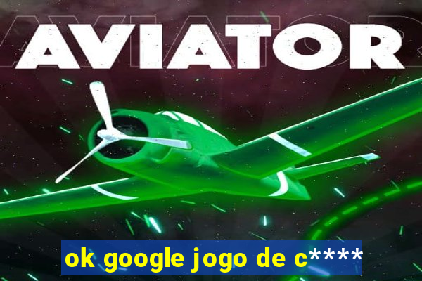 ok google jogo de c****