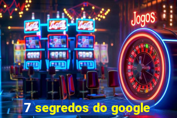 7 segredos do google