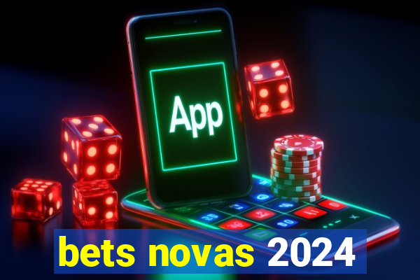 bets novas 2024