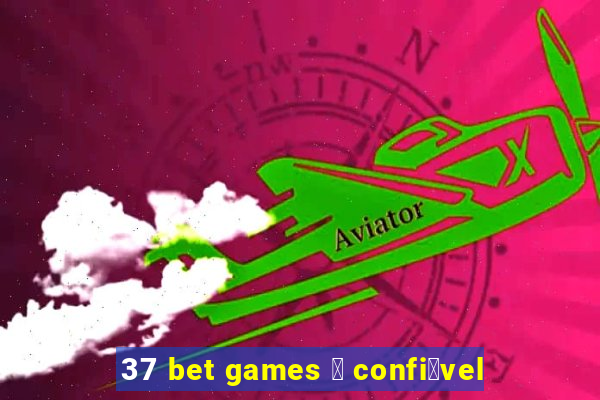 37 bet games 茅 confi谩vel