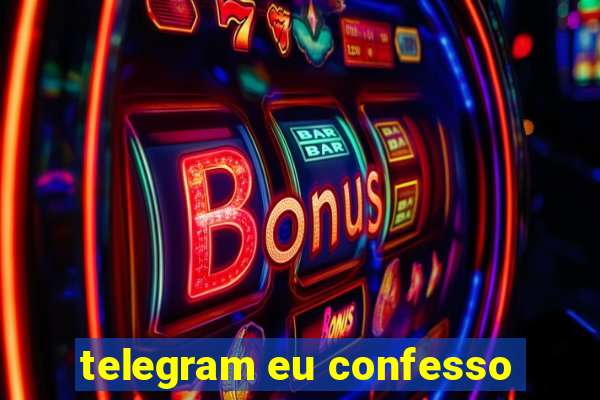 telegram eu confesso