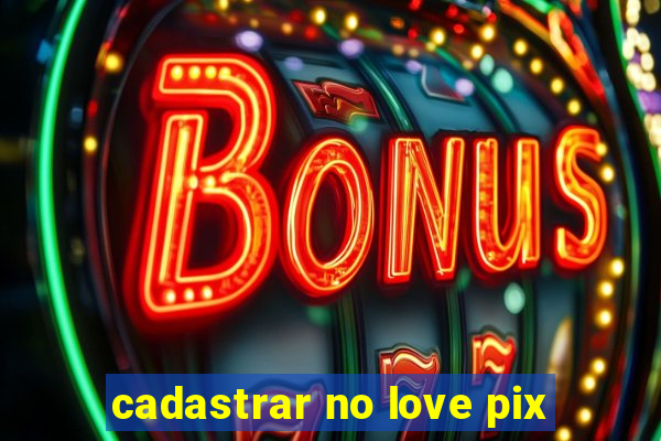 cadastrar no love pix