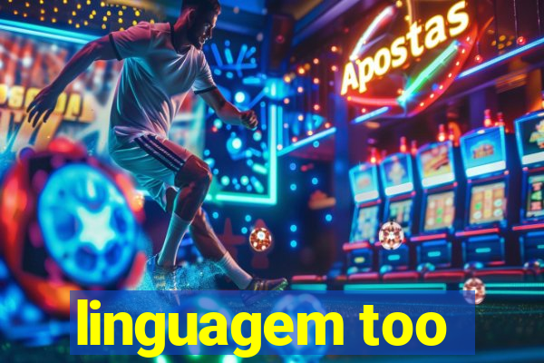 linguagem too